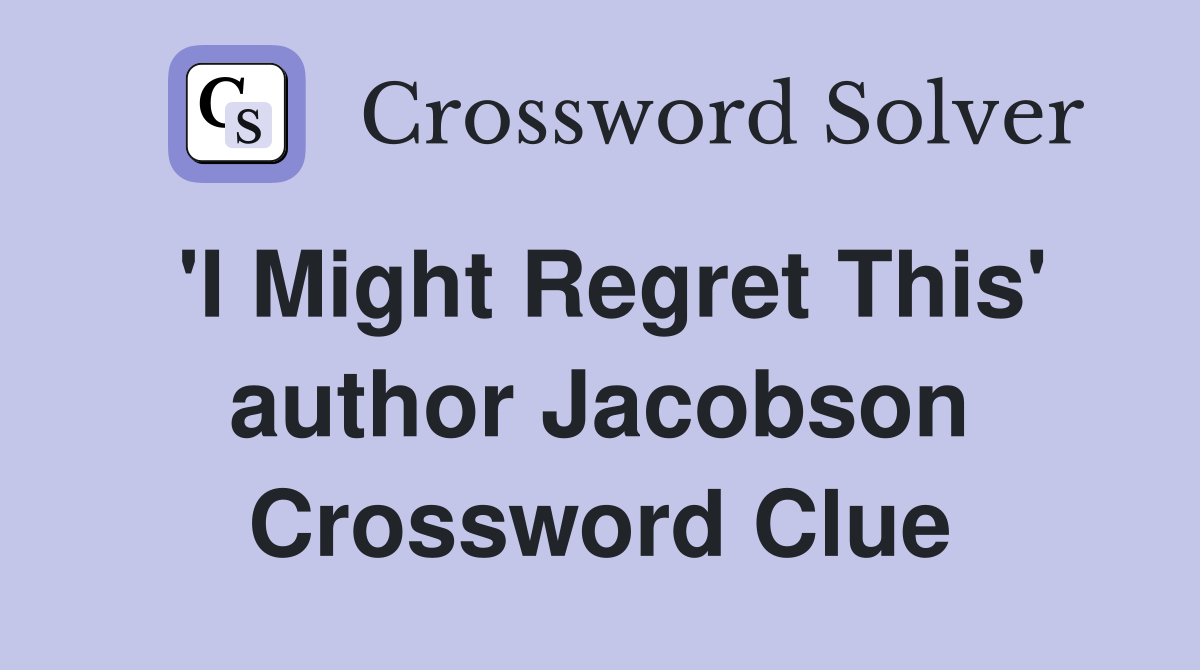 'I Might Regret This' author Jacobson Crossword Clue
