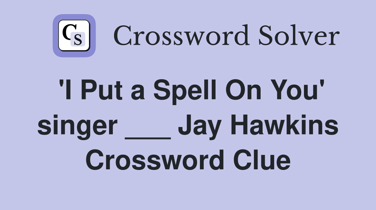 'I Put a Spell On You' singer ___ Jay Hawkins Crossword Clue