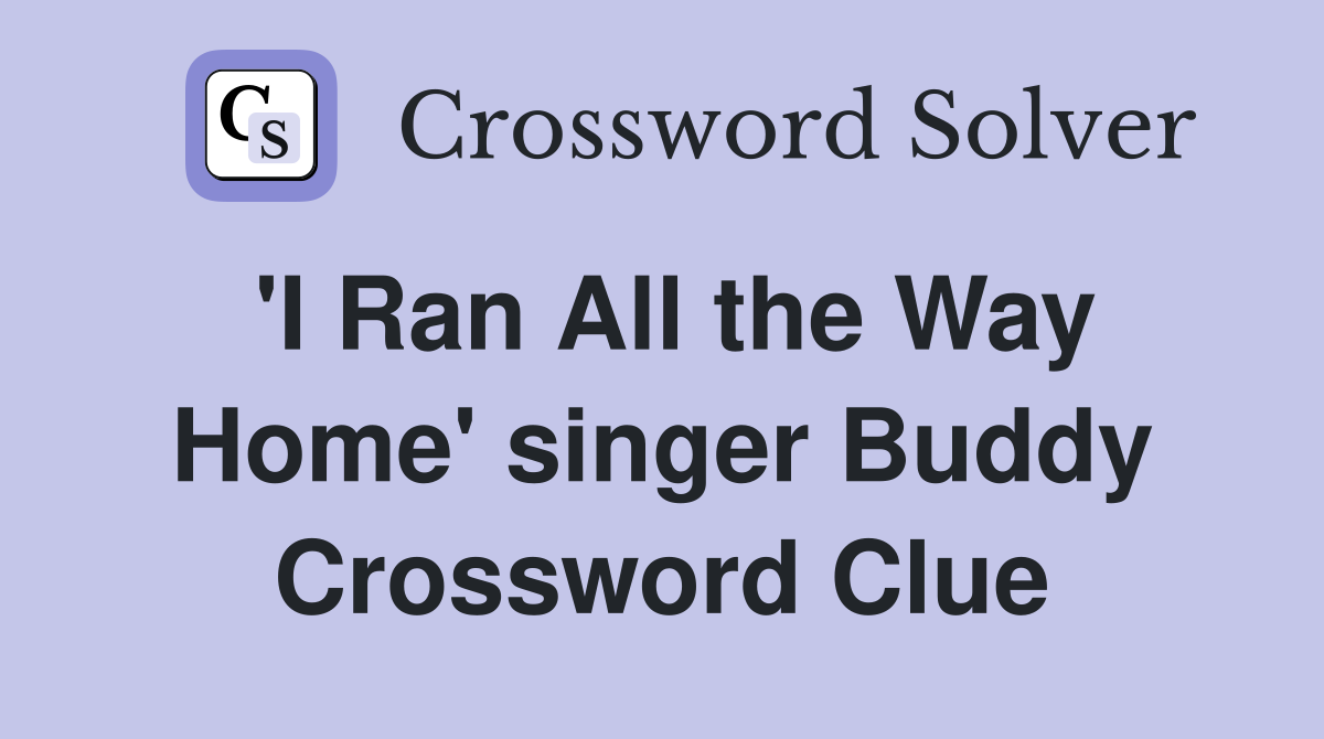 'I Ran All the Way Home' singer Buddy Crossword Clue