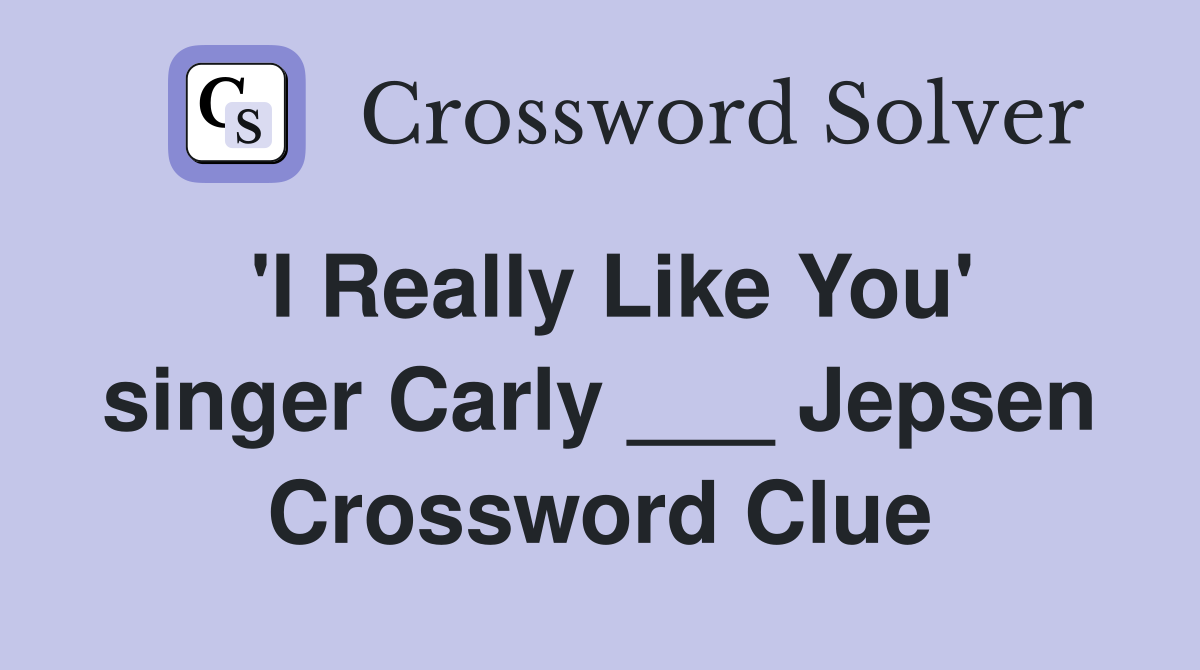 'I Really Like You' singer Carly ___ Jepsen Crossword Clue