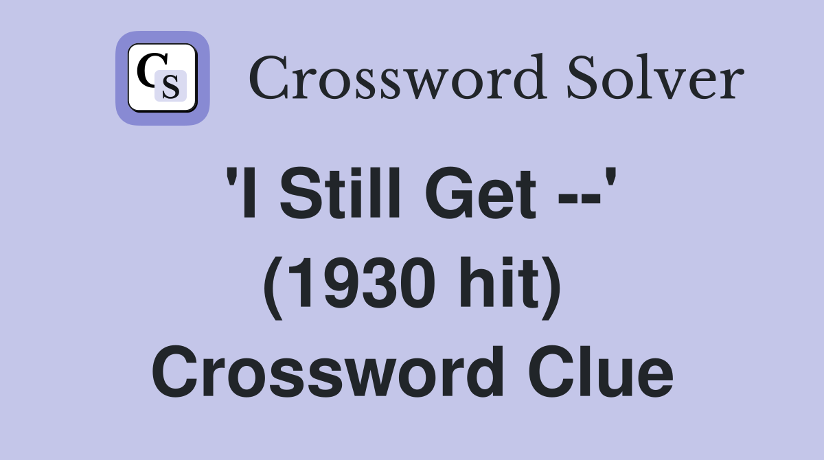 'I Still Get --' (1930 hit) Crossword Clue