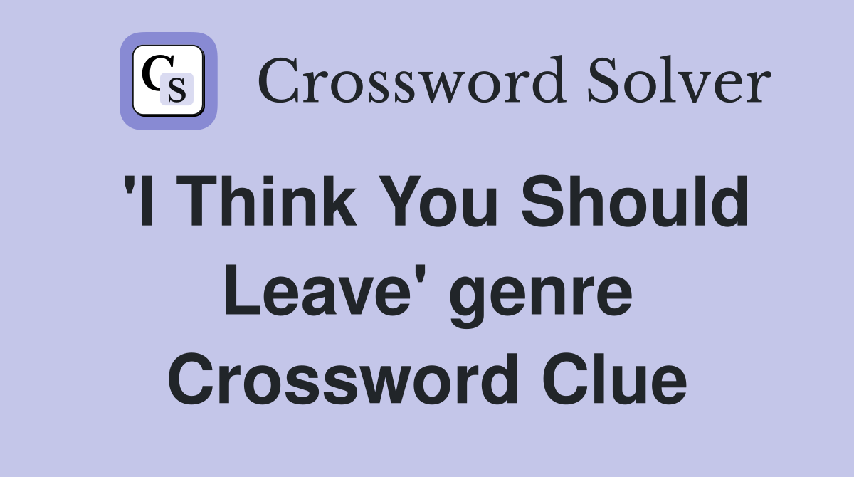'I Think You Should Leave' genre Crossword Clue