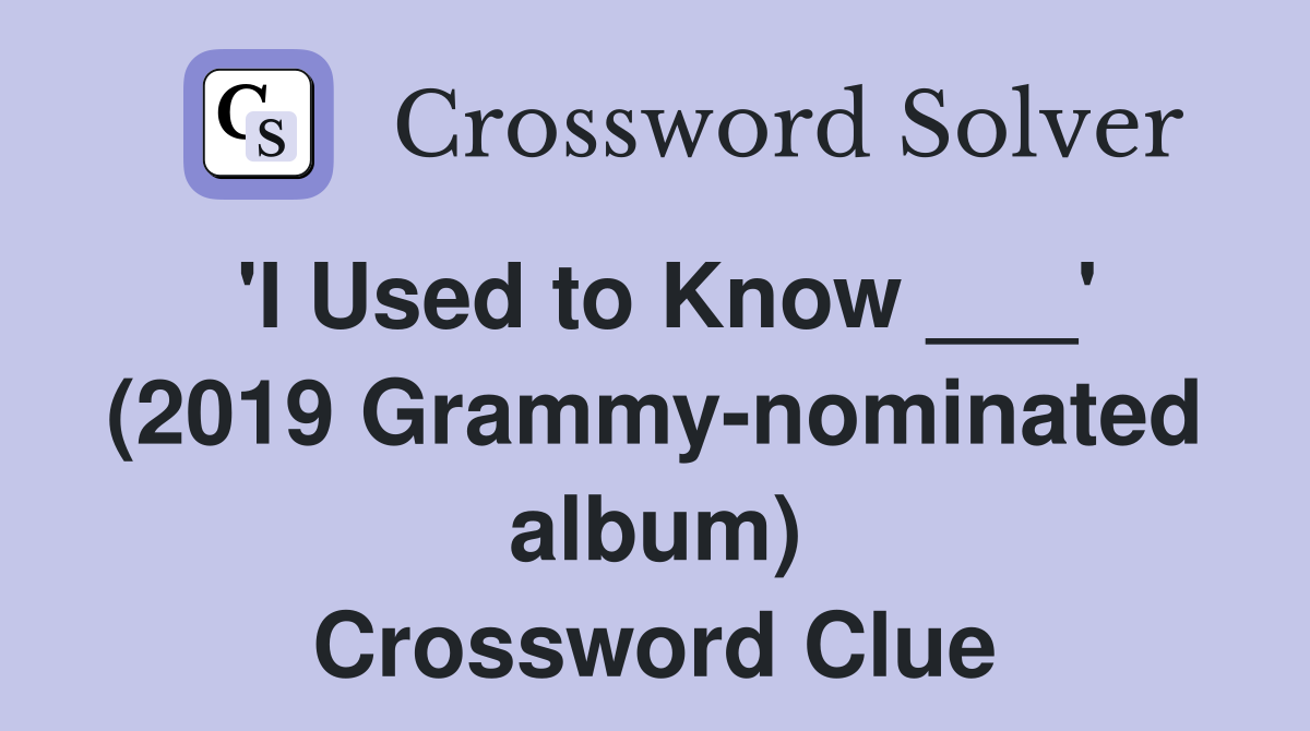 'I Used to Know ___' (2019 Grammy-nominated album) Crossword Clue