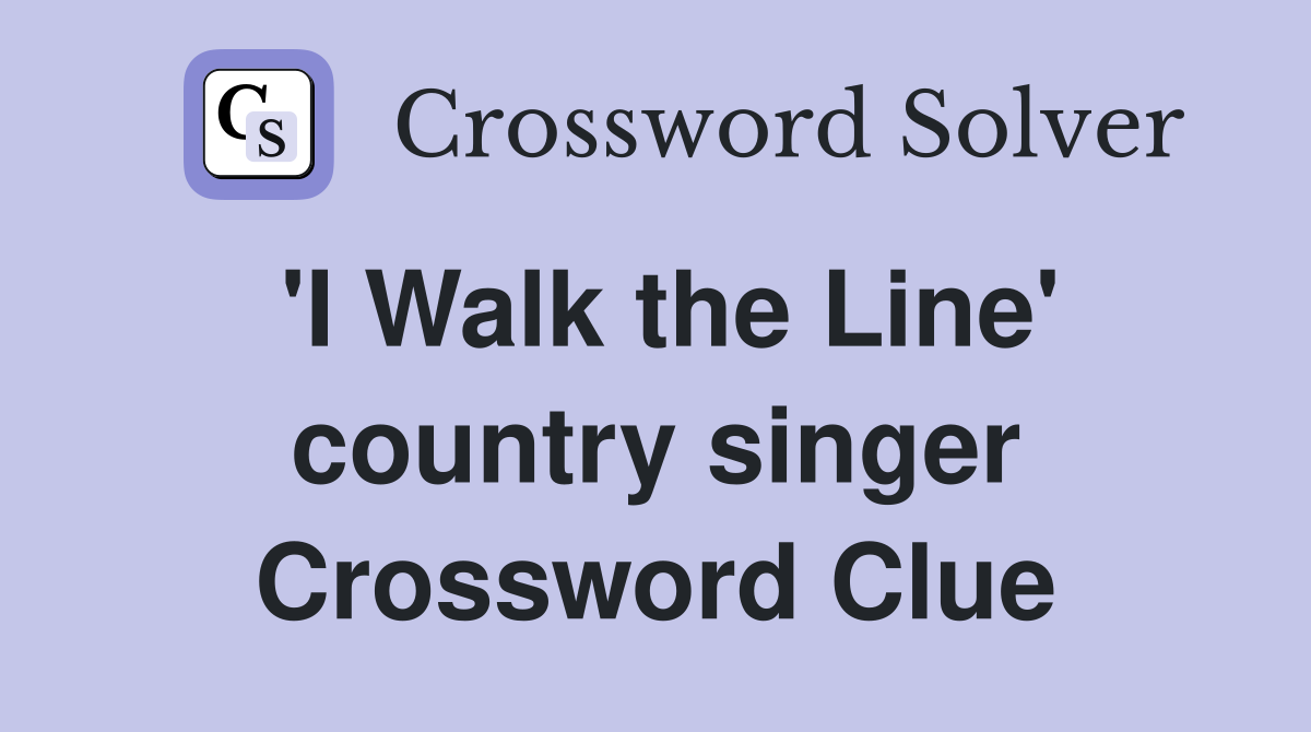 'I Walk the Line' country singer Crossword Clue