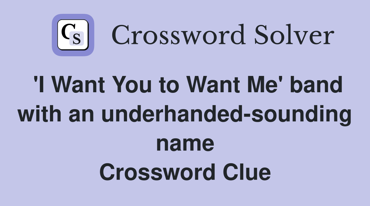 'I Want You to Want Me' band with an underhanded-sounding name Crossword Clue