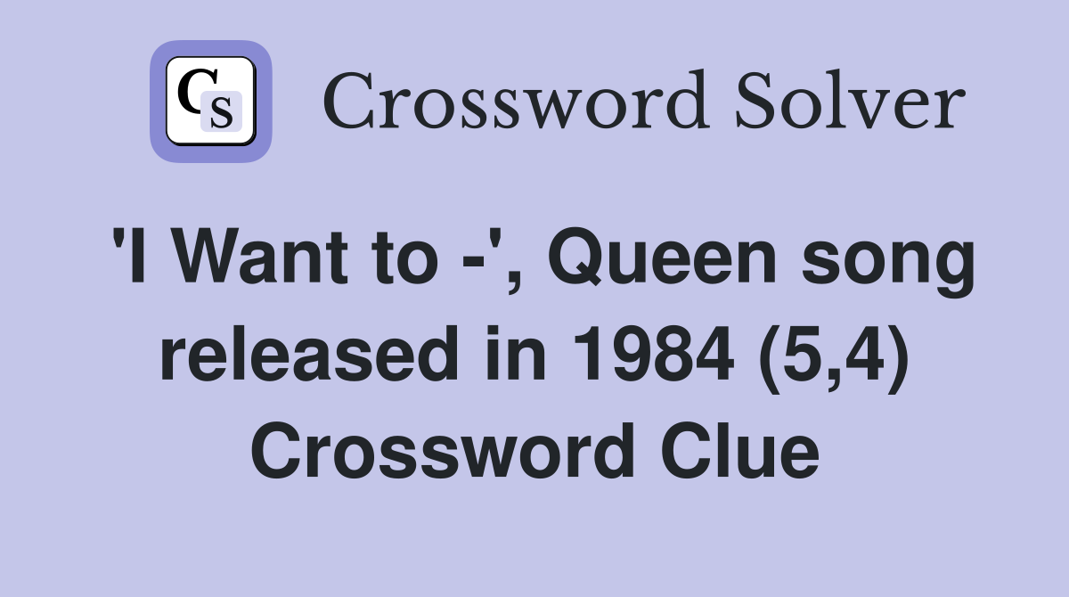 'I Want to -', Queen song released in 1984 (5,4) Crossword Clue