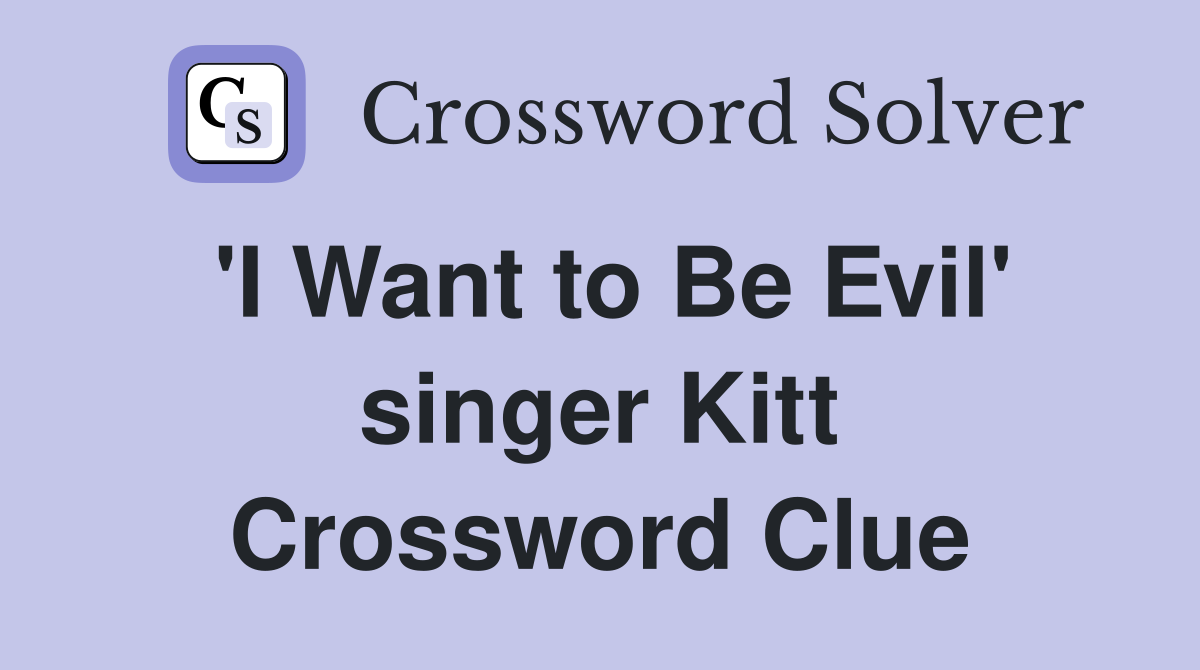 'I Want to Be Evil' singer Kitt Crossword Clue