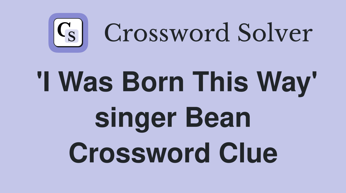 'I Was Born This Way' singer Bean Crossword Clue