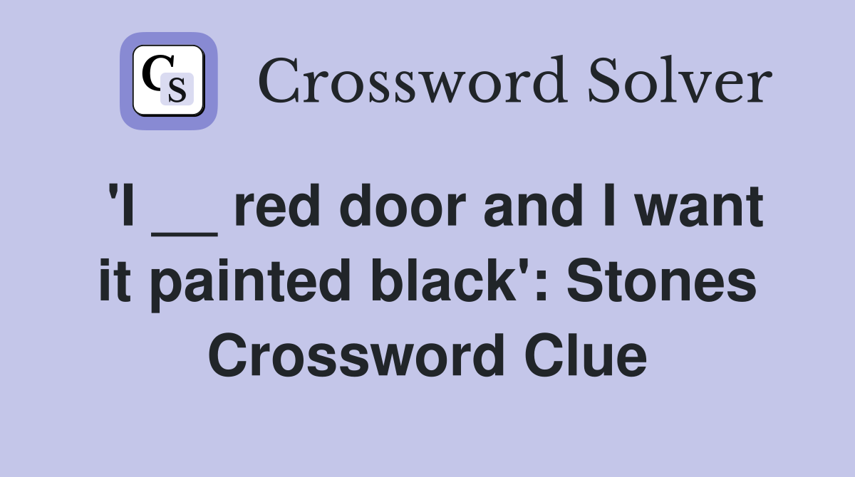 'I __ red door and I want it painted black': Stones Crossword Clue