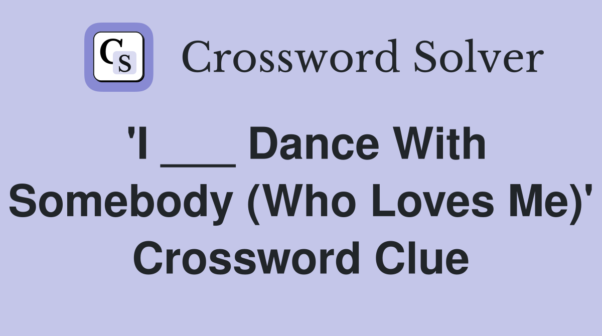 'I ___ Dance With Somebody (Who Loves Me)' Crossword Clue