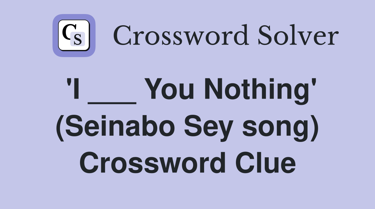 'I ___ You Nothing' (Seinabo Sey song) Crossword Clue