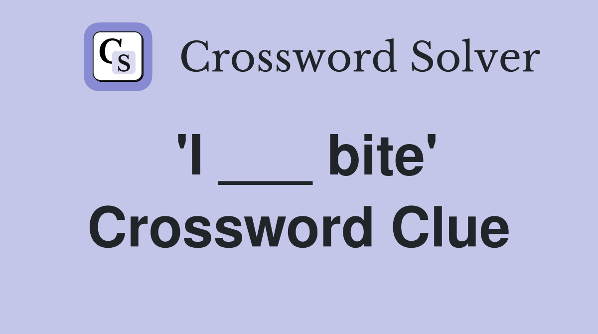 'I ___ bite' Crossword Clue