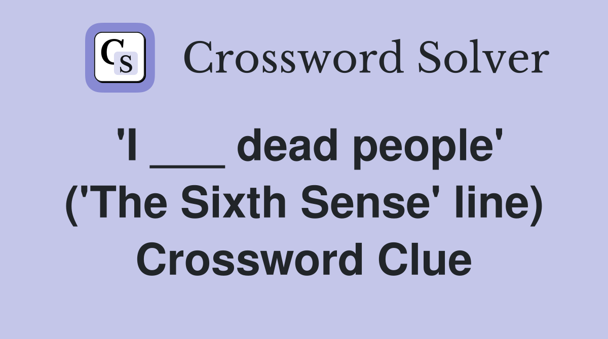 'I ___ dead people' ('The Sixth Sense' line) Crossword Clue