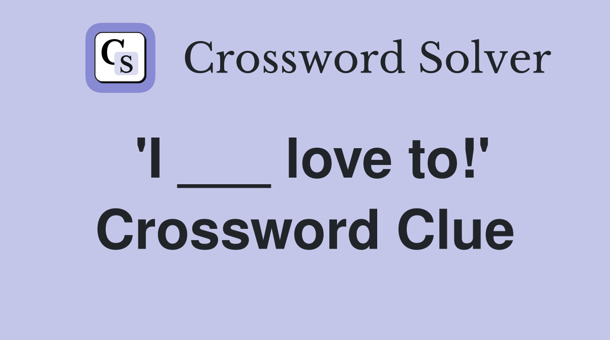 'I ___ love to!' Crossword Clue