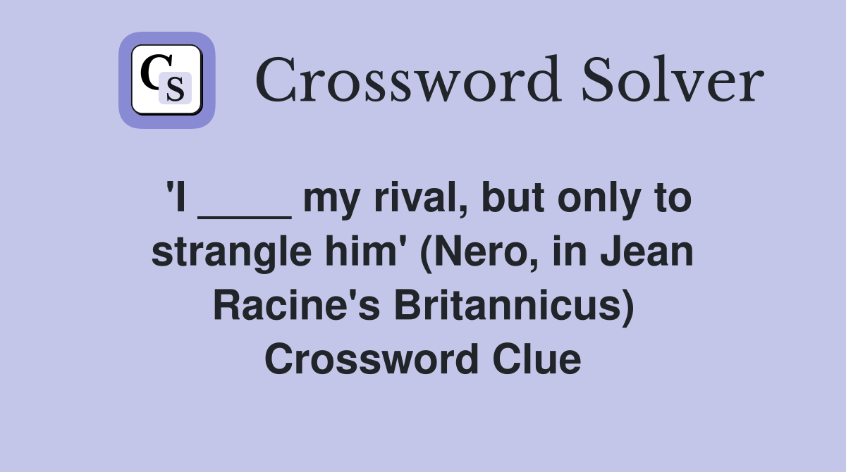 'I ____ my rival, but only to strangle him' (Nero, in Jean Racine's Britannicus) Crossword Clue