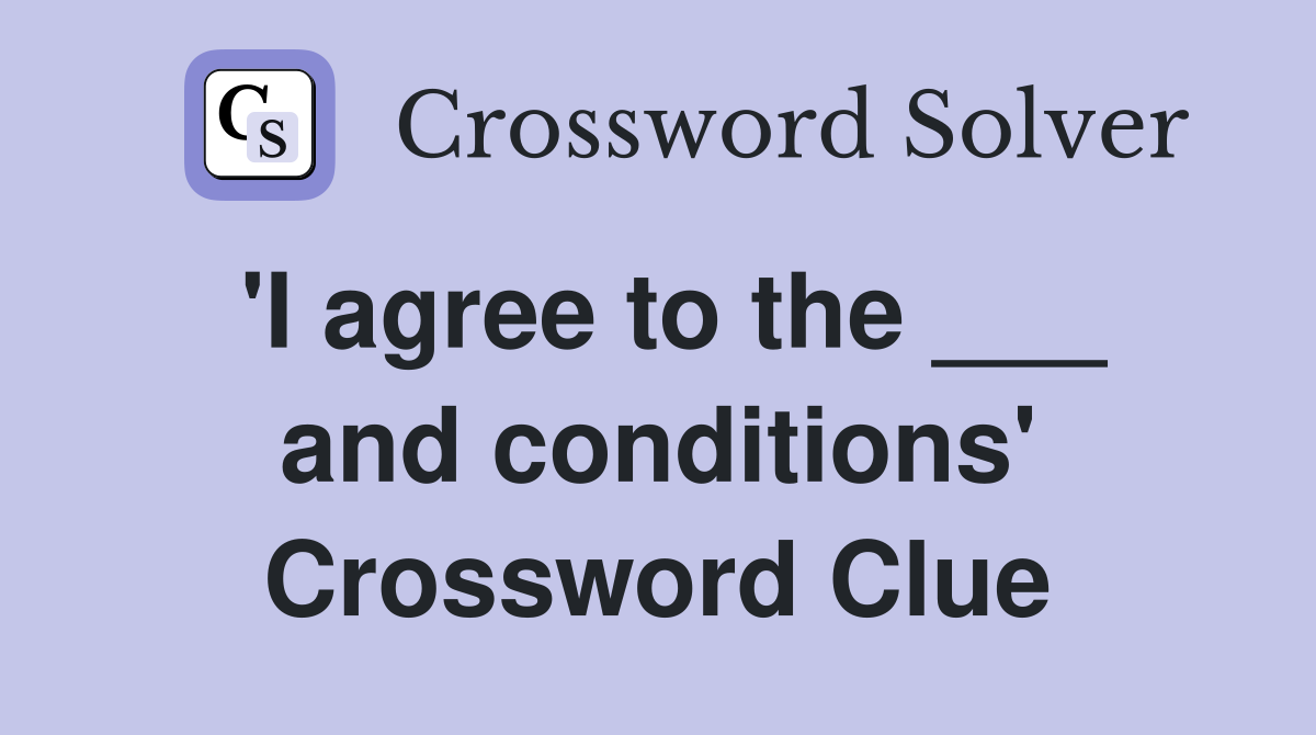 'I agree to the ___ and conditions' Crossword Clue