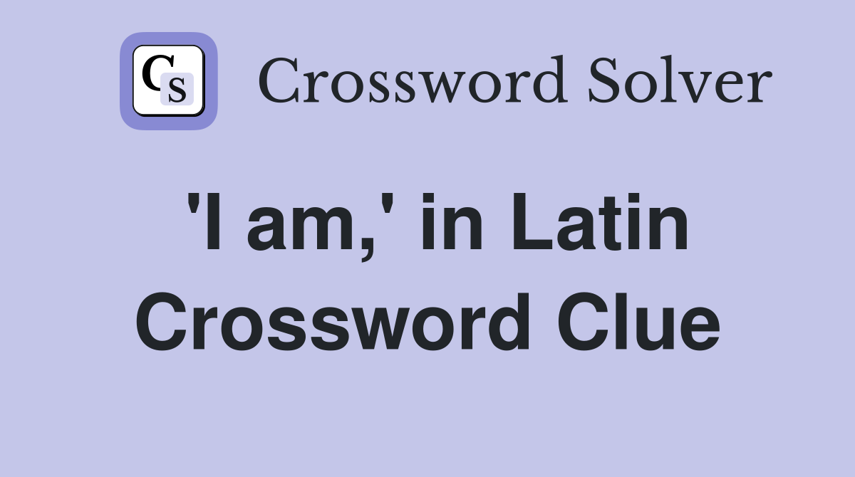 'I am,' in Latin Crossword Clue