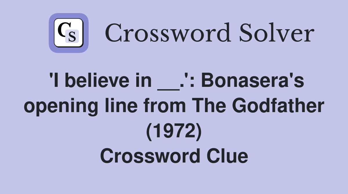 'I believe in __.': Bonasera's opening line from The Godfather (1972) Crossword Clue