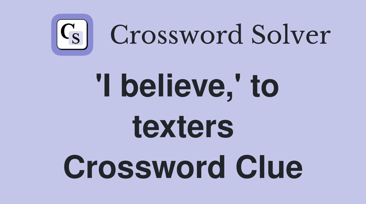 'I believe,' to texters Crossword Clue
