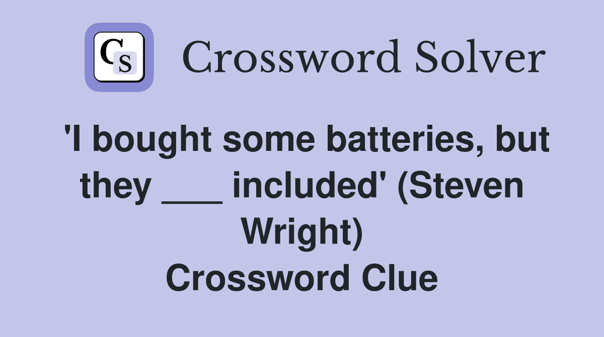 'I bought some batteries, but they ___ included' (Steven Wright) Crossword Clue