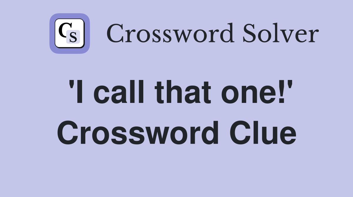 'I call that one!' Crossword Clue