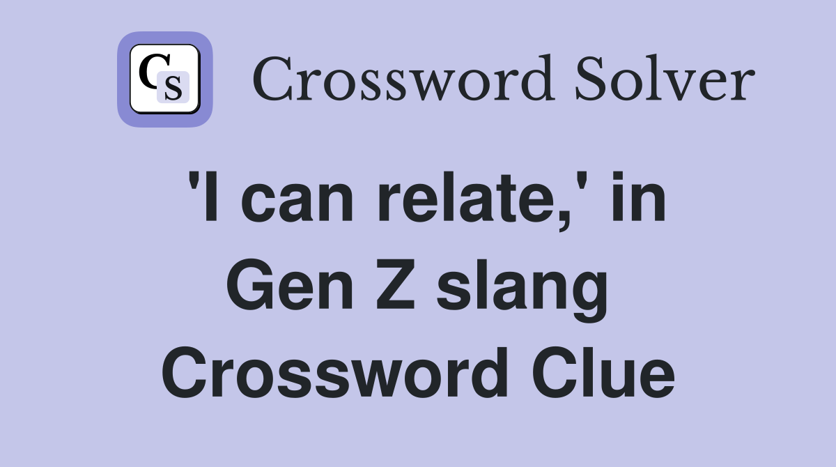 'I can relate,' in Gen Z slang Crossword Clue