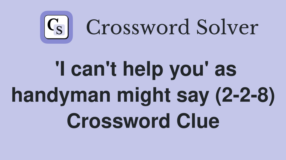'I can't help you' as handyman might say (2-2-8) Crossword Clue