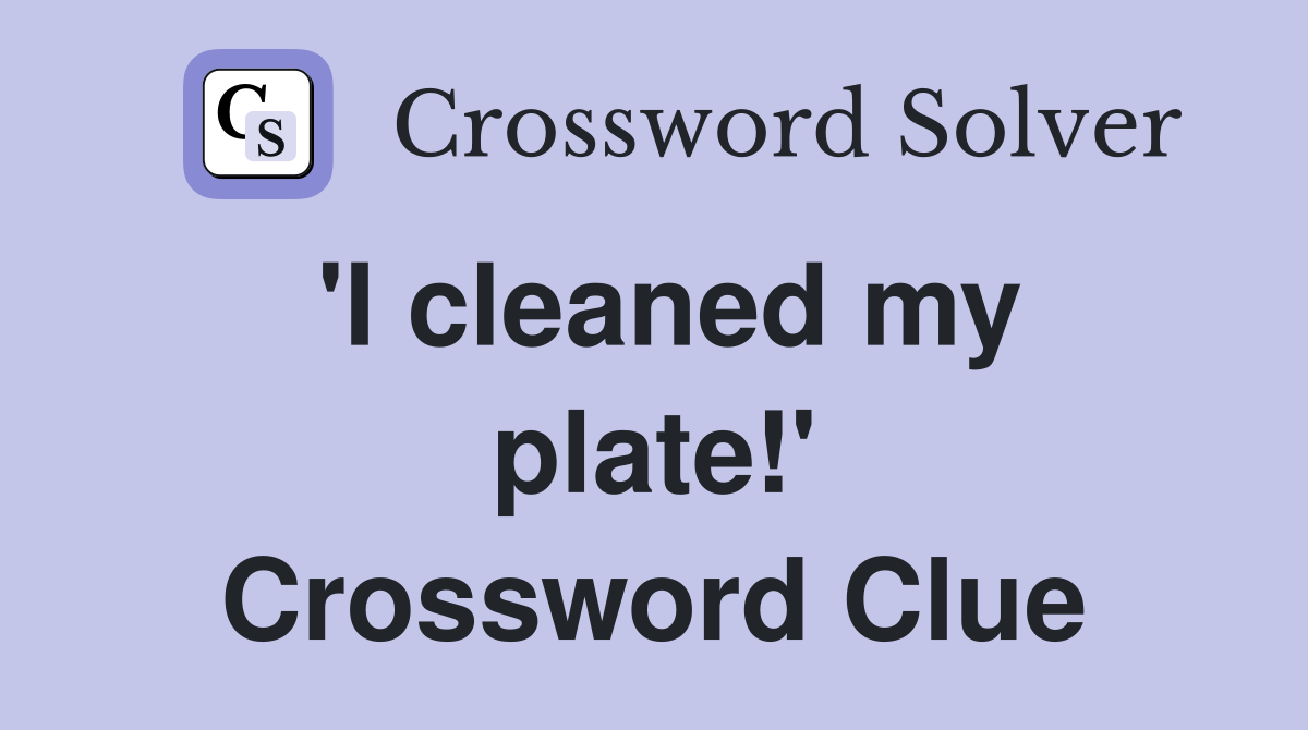 'I cleaned my plate!' Crossword Clue