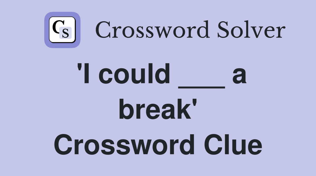 'I could ___ a break' Crossword Clue