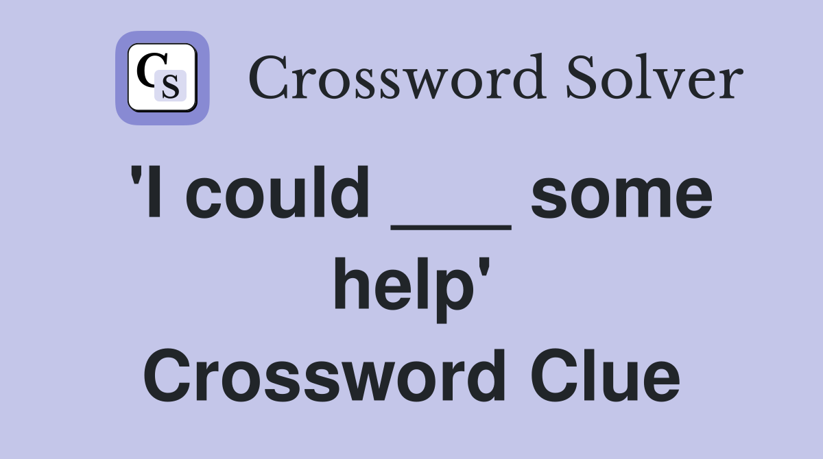 'I could ___ some help' Crossword Clue