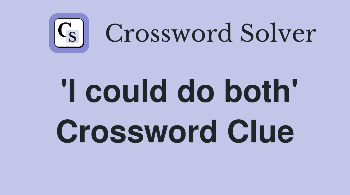 'I could do both' Crossword Clue