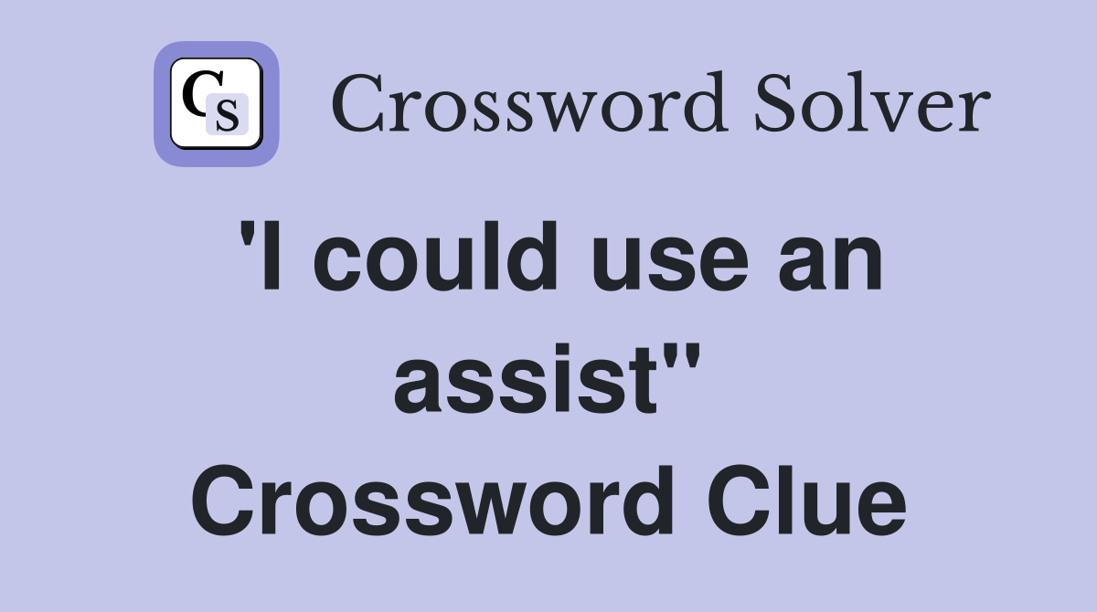 'I could use an assist" Crossword Clue