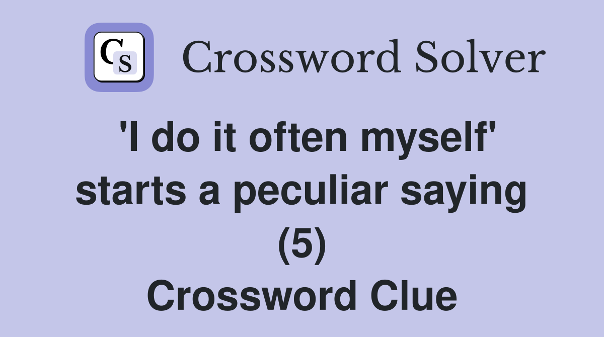 'I do it often myself' starts a peculiar saying (5) Crossword Clue