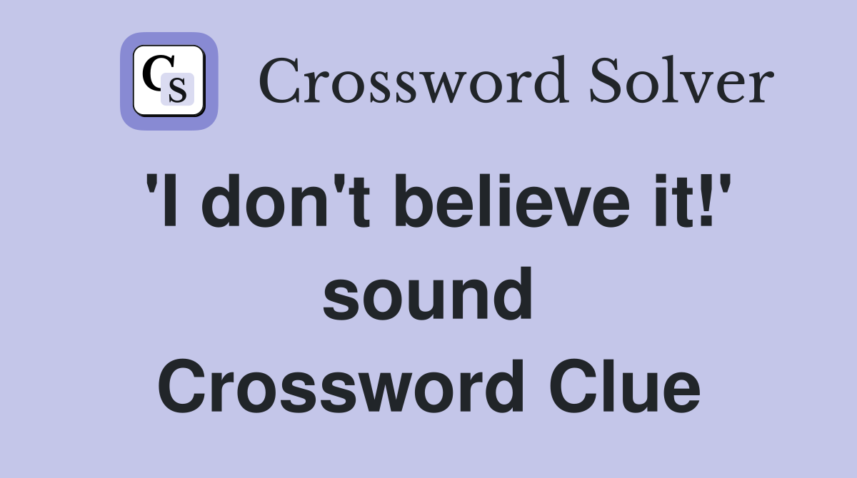 'I don't believe it!' sound Crossword Clue