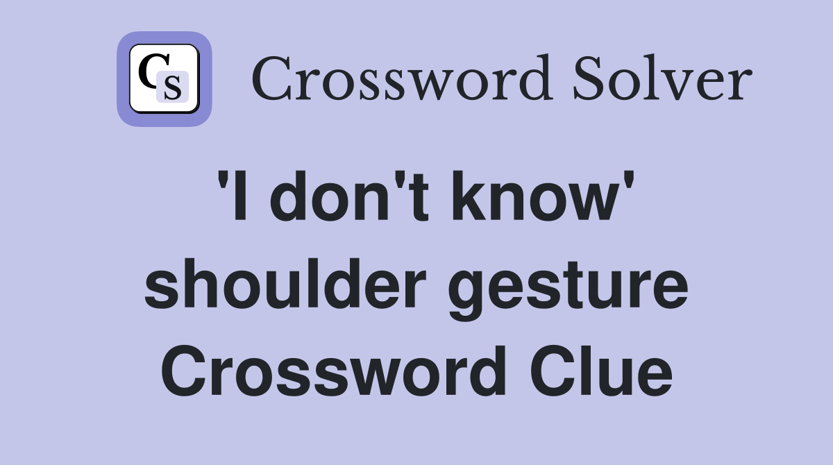 'I don't know' shoulder gesture Crossword Clue