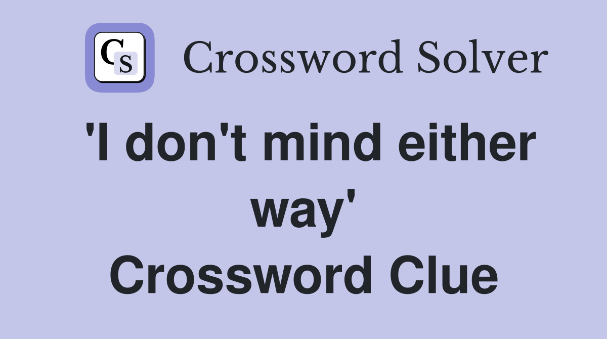 'I don't mind either way' Crossword Clue