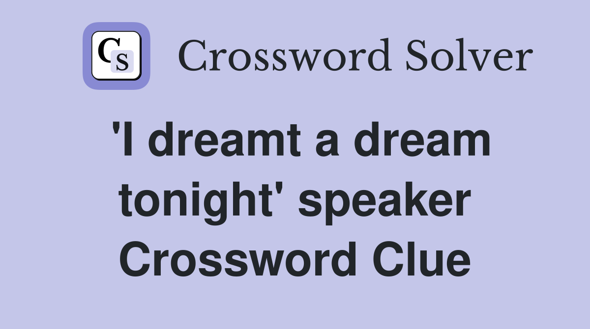 'I dreamt a dream tonight' speaker Crossword Clue