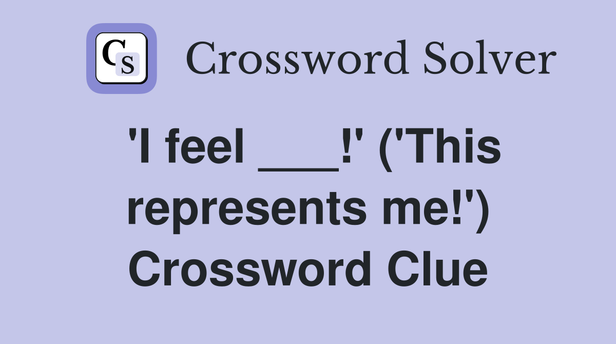'I feel ___!' ('This represents me!') Crossword Clue