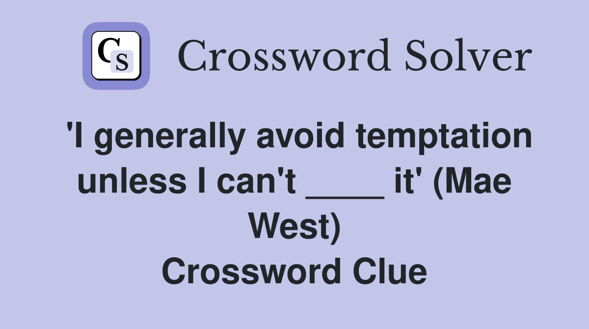'I generally avoid temptation unless I can't ____ it' (Mae West) Crossword Clue