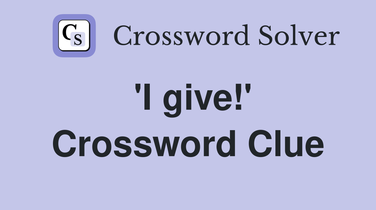 'I give!' Crossword Clue
