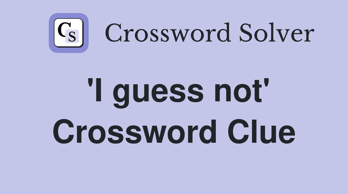 'I guess not' Crossword Clue