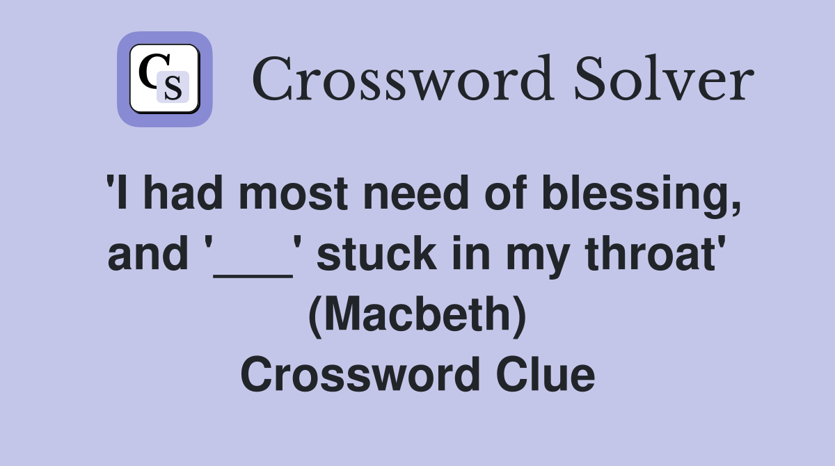 'I had most need of blessing, and '___' stuck in my throat' (Macbeth) Crossword Clue