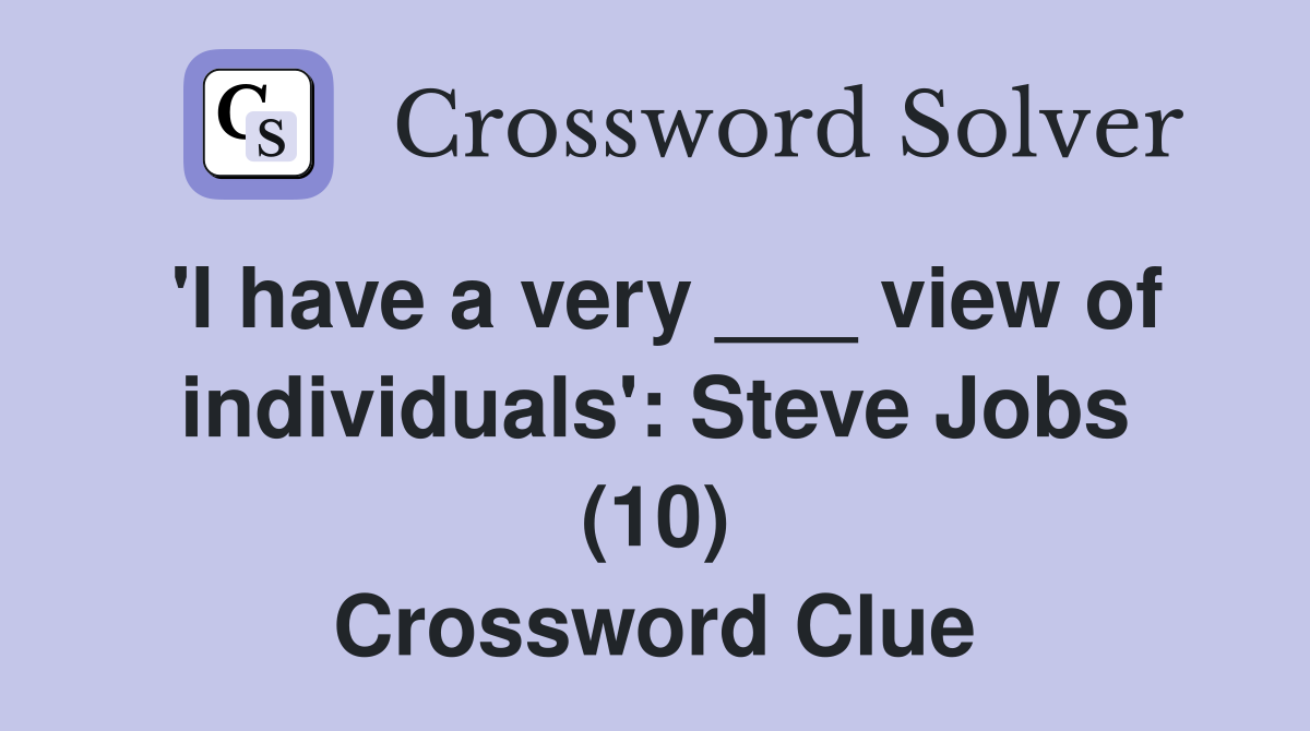 'I have a very ___ view of individuals': Steve Jobs (10) Crossword Clue