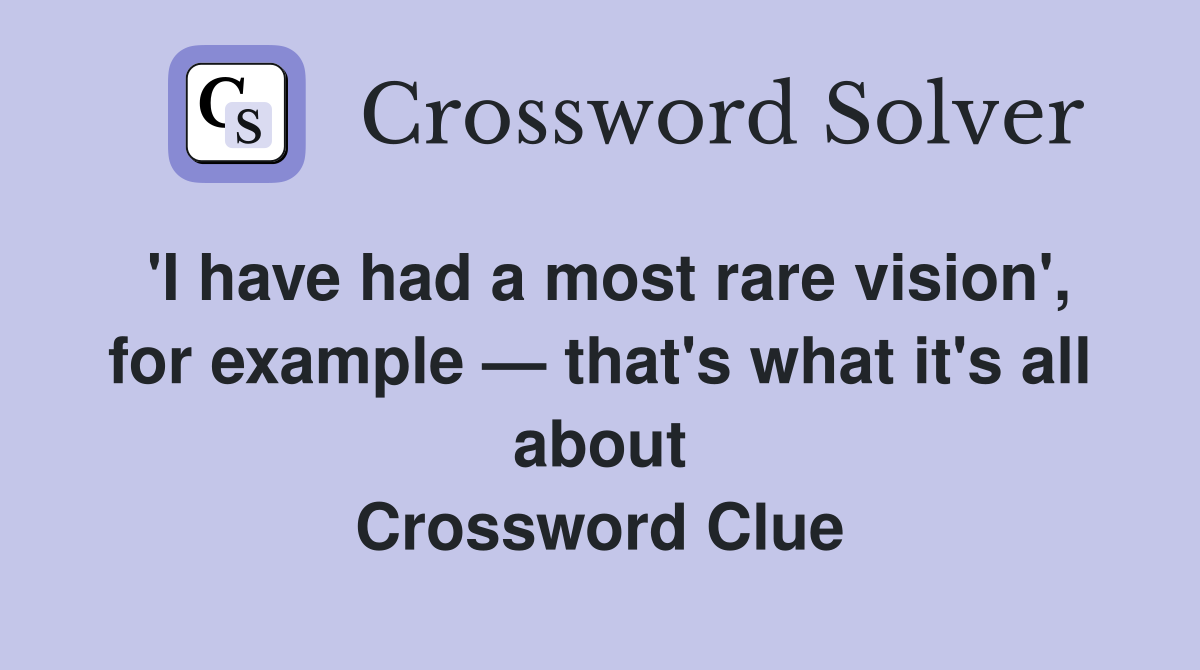 'I have had a most rare vision', for example — that's what it's all about Crossword Clue