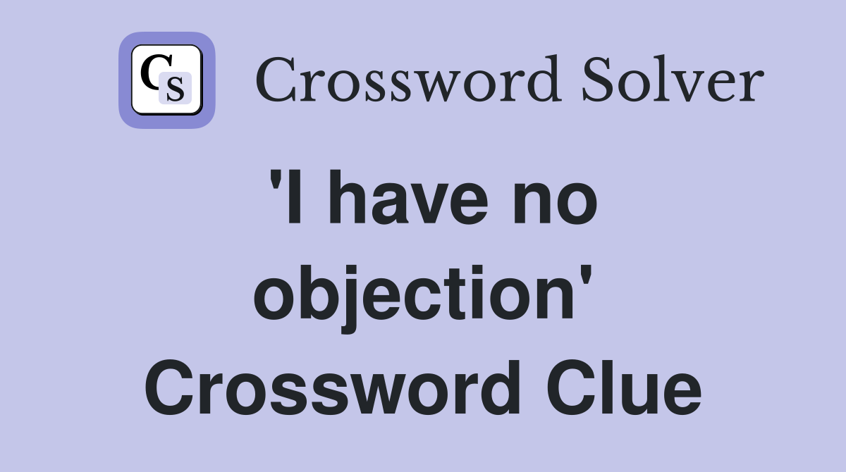 'I have no objection' Crossword Clue