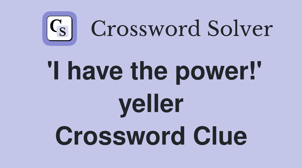 'I have the power!' yeller Crossword Clue