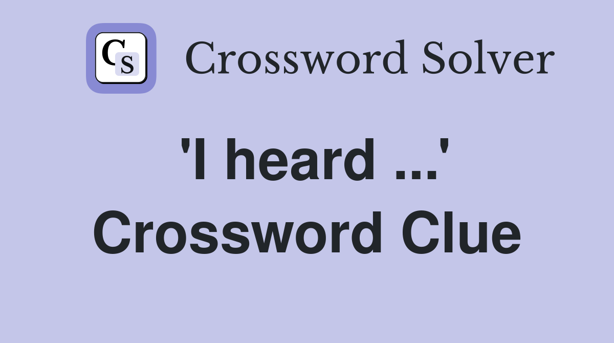 'I heard ...' Crossword Clue