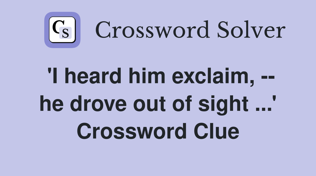 'I heard him exclaim, -- he drove out of sight ...' Crossword Clue
