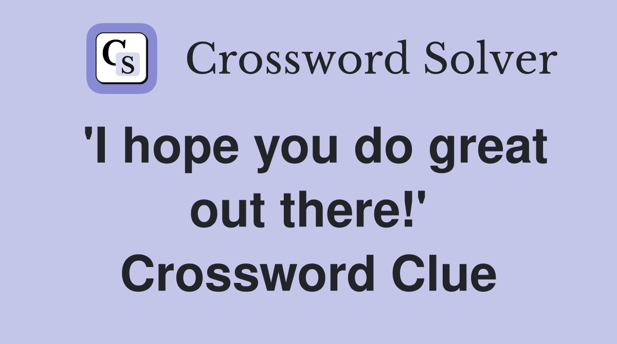 'I hope you do great out there!' Crossword Clue