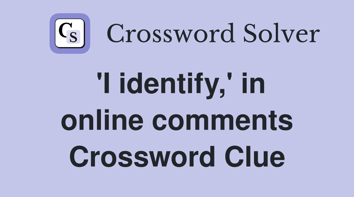'I identify,' in online comments Crossword Clue